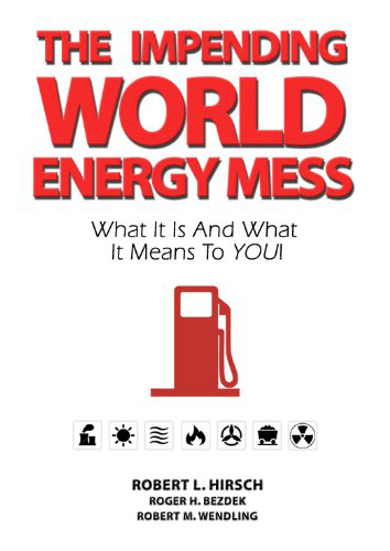 book cover for The Impending World Energy Mess, by Robert Hirsch, Roger Bezdek, Robert Wendling, 10/1/2010