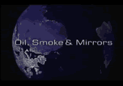 image of earth from space with the words 'oil, smoke and mirrors'; click to go to video page; opens in new window