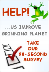 HELP! ...US IMPROVE GRINNING PLANET � TAKE OUR 90-SECOND SURVEY
