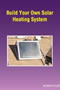 book cover for Build Your Own Solar Heating System, by Kenneth Clive, 3/1/2007
