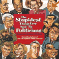 book cover for The Stupidest Things Ever Said by Politicians, by Kathryn and Ross Petras, 9/1/1999; click to view on Amazon dot com
